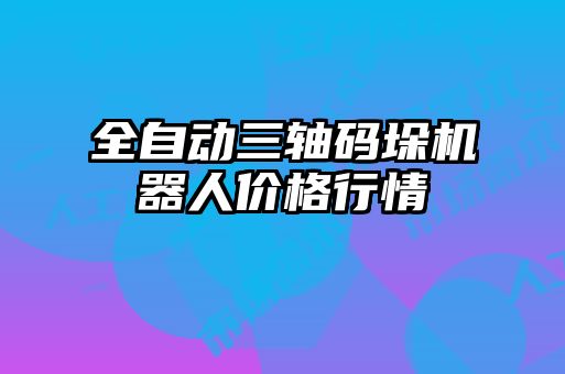 全自動三軸碼垛機器人價格行情