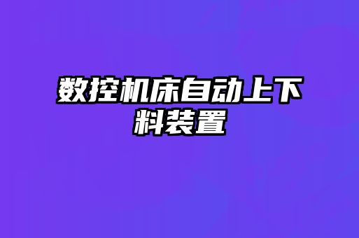 數(shù)控機床自動上下料裝置