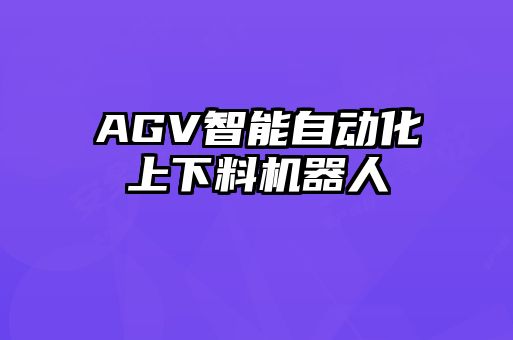 AGV智能自動(dòng)化上下料機(jī)器人