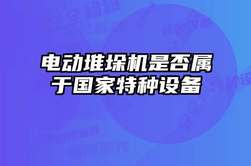 電動堆垛機是否屬于國家特種設備