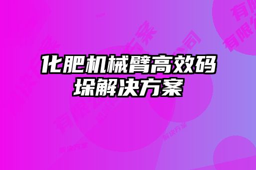 化肥機(jī)械臂高效碼垛解決方案