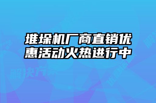 堆垛機(jī)廠商直銷優(yōu)惠活動火熱進(jìn)行中