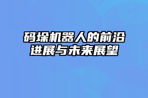 碼垛機器人的前沿進展與未來展望