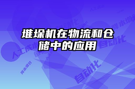 堆垛機(jī)在物流和倉儲(chǔ)中的應(yīng)用