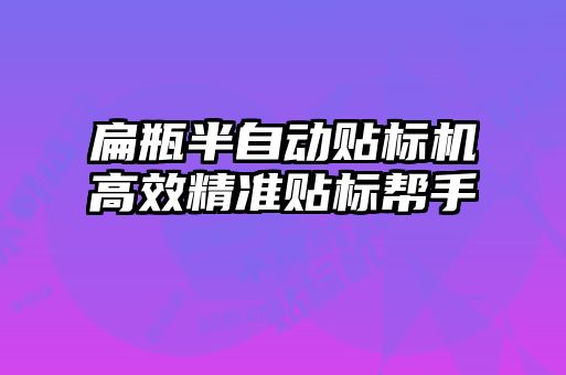 扁瓶半自動(dòng)貼標(biāo)機(jī)高效精準(zhǔn)貼標(biāo)幫手