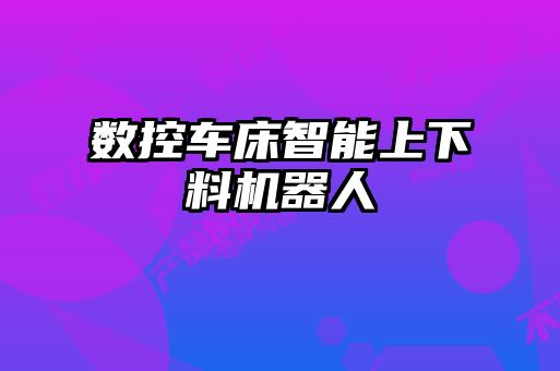 數(shù)控車床智能上下料機器人