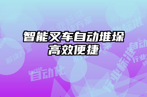 智能叉車自動堆垛高效便捷