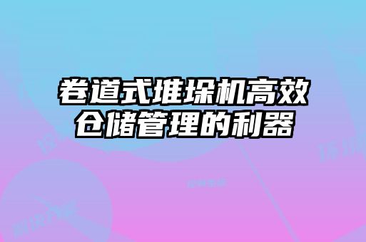 卷道式堆垛機(jī)高效倉(cāng)儲(chǔ)管理的利器