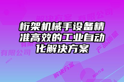 桁架機械手設(shè)備精準(zhǔn)高效的工業(yè)自動化解決方案