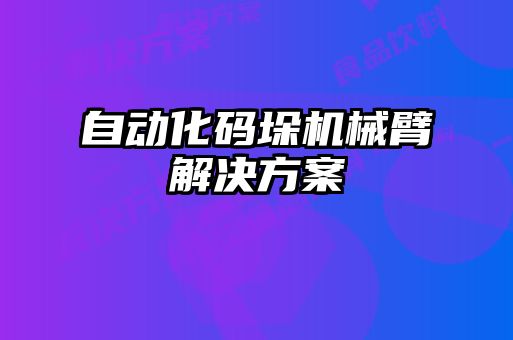 自動化碼垛機械臂解決方案