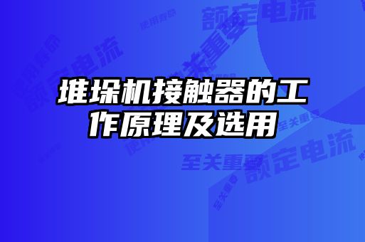 堆垛機(jī)接觸器的工作原理及選用