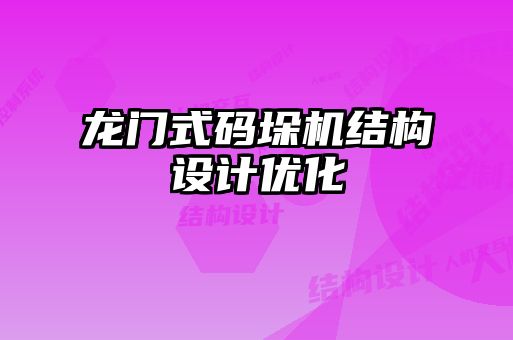 龍門式碼垛機結(jié)構(gòu)設(shè)計優(yōu)化