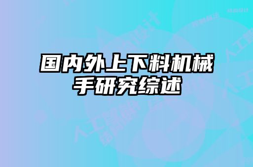 國內(nèi)外上下料機(jī)械手研究綜述