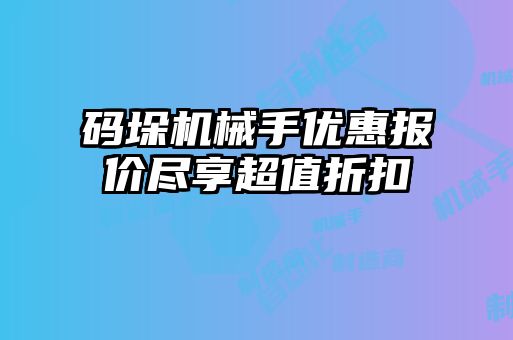 碼垛機械手優(yōu)惠報價盡享超值折扣