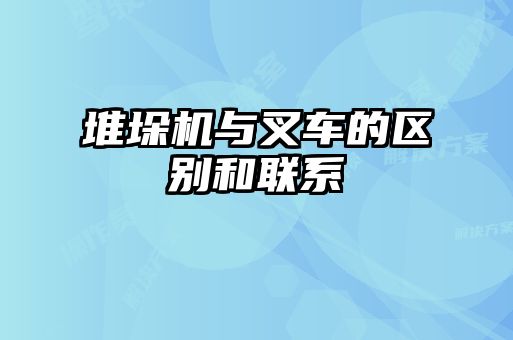 堆垛機(jī)與叉車的區(qū)別和聯(lián)系