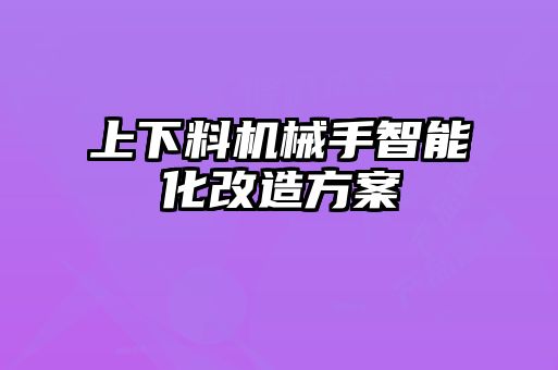 上下料機械手智能化改造方案