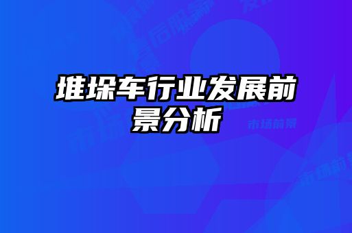 堆垛車行業(yè)發(fā)展前景分析