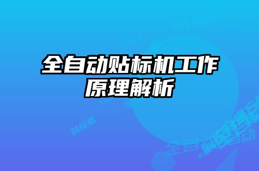 全自動貼標機工作原理解析