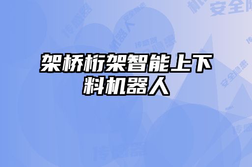 架橋桁架智能上下料機器人