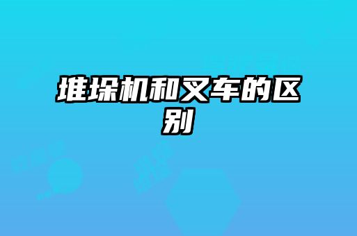 堆垛機(jī)和叉車的區(qū)別