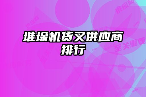 堆垛機(jī)貨叉供應(yīng)商排行