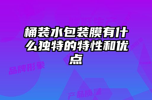 桶裝水包裝膜有什么獨(dú)特的特性和優(yōu)點(diǎn)