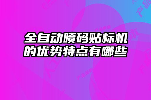 全自動噴碼貼標機的優(yōu)勢特點有哪些