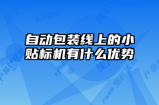 自動包裝線上的小貼標(biāo)機有什么優(yōu)勢