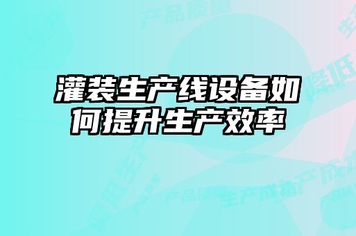 灌裝生產線設備如何提升生產效率