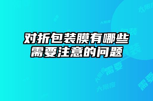 對(duì)折包裝膜有哪些需要注意的問(wèn)題