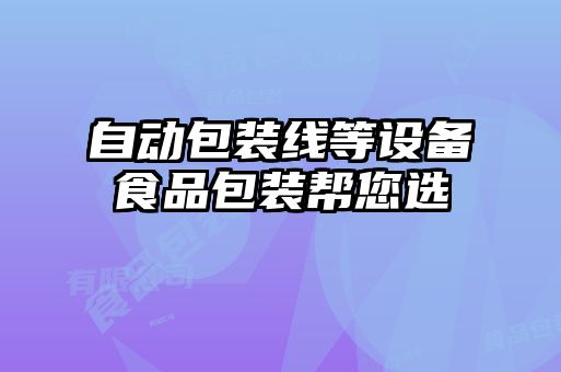 自動包裝線等設(shè)備食品包裝幫您選