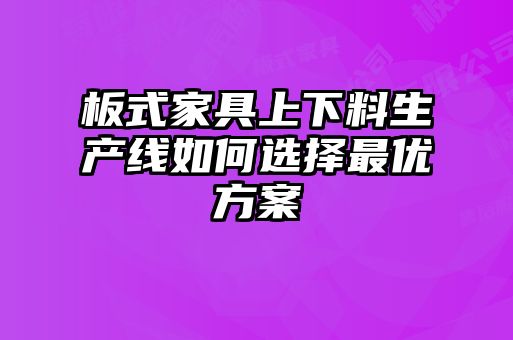 板式家具上下料生產(chǎn)線如何選擇最優(yōu)方案