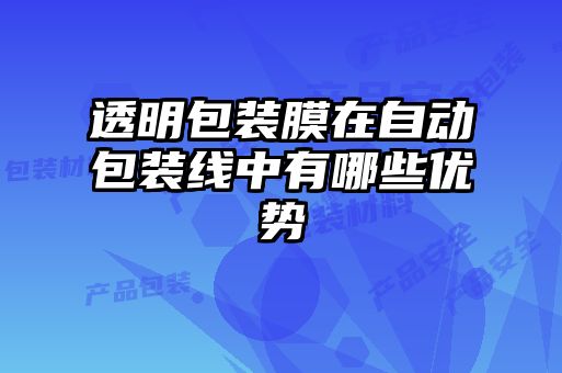 透明包裝膜在自動包裝線中有哪些優(yōu)勢