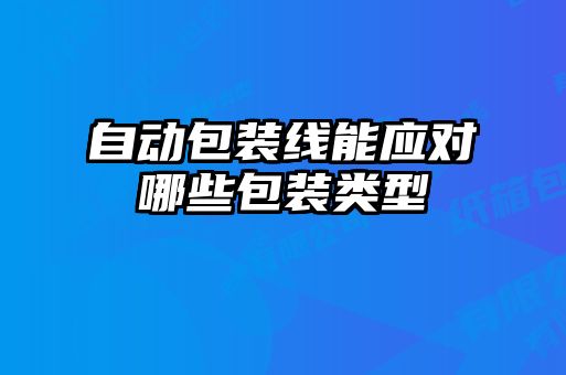 自動包裝線能應對哪些包裝類型