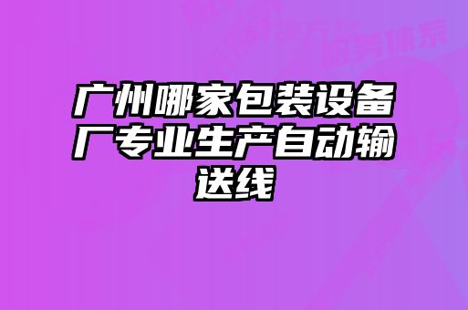 廣州哪家包裝設(shè)備廠專業(yè)生產(chǎn)自動輸送線