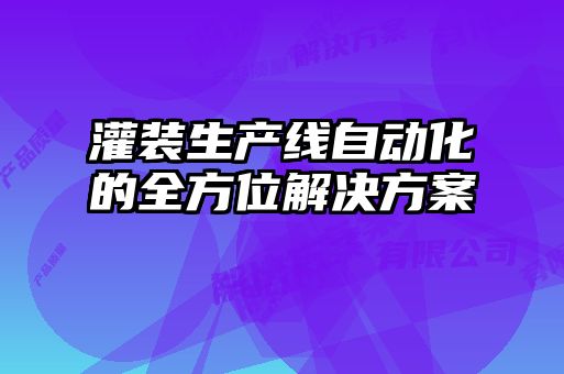 灌裝生產線自動化的全方位解決方案