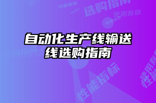 自動化生產(chǎn)線輸送線選購指南