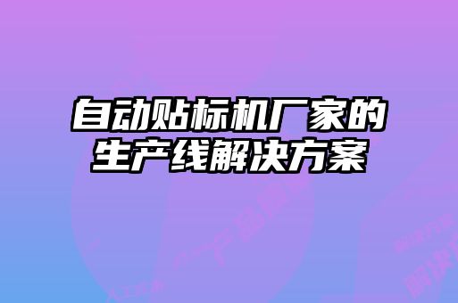 自動貼標機廠家的生產(chǎn)線解決方案