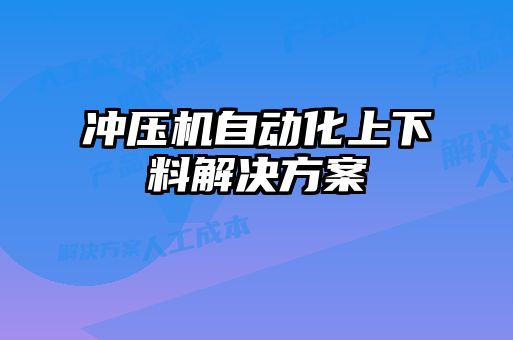 沖壓機(jī)自動(dòng)化上下料解決方案