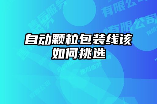 自動顆粒包裝線該如何挑選