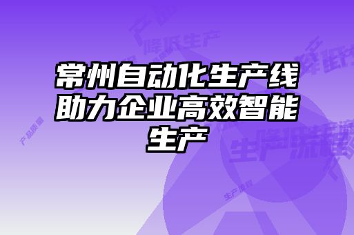 常州自動化生產(chǎn)線助力企業(yè)高效智能生產(chǎn)