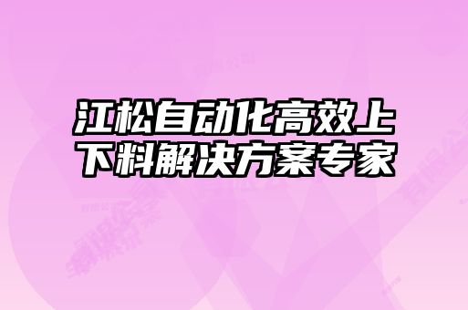 江松自動化高效上下料解決方案專家