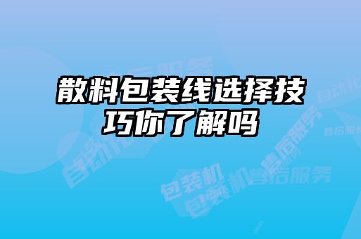 散料包裝線選擇技巧你了解嗎