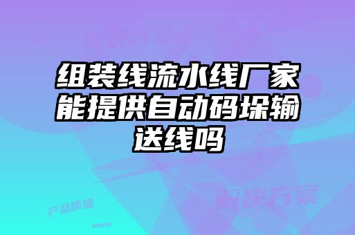 組裝線流水線廠家能提供自動(dòng)碼垛輸送線嗎