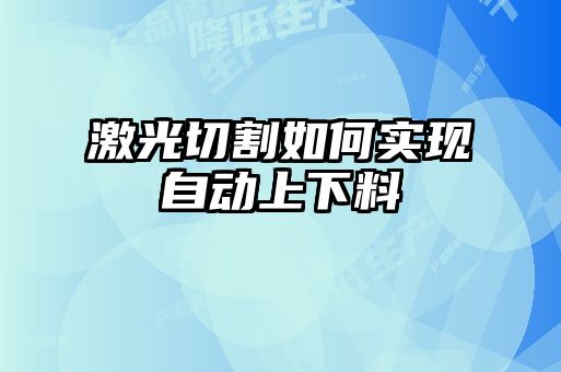 激光切割如何實現(xiàn)自動上下料