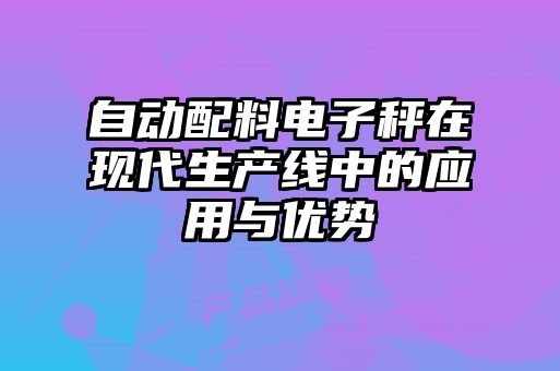 自動配料電子秤在現(xiàn)代生產(chǎn)線中的應用與優(yōu)勢