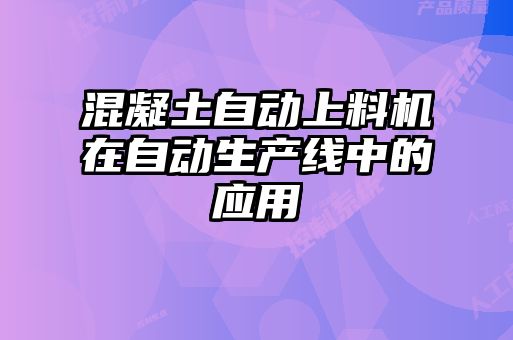 混凝土自動(dòng)上料機(jī)在自動(dòng)生產(chǎn)線中的應(yīng)用