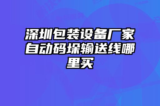 深圳包裝設(shè)備廠家自動(dòng)碼垛輸送線哪里買