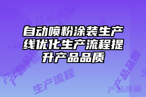 自動噴粉涂裝生產線優(yōu)化生產流程提升產品品質