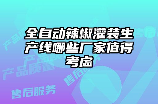 全自動辣椒灌裝生產線哪些廠家值得考慮